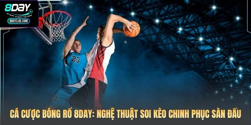 Cá Cược Bóng Rổ 8DAY: Nghệ Thuật Soi Kèo Chinh Phục Sàn Đấu