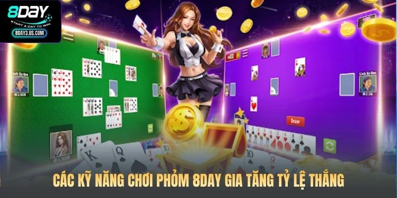 Các kỹ năng chơi Phỏm 8DAY gia tăng tỷ lệ thắng