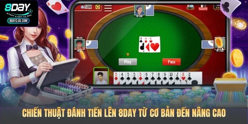 Chiến thuật đánh Tiến Lên 8DAY từ cơ bản đến nâng cao