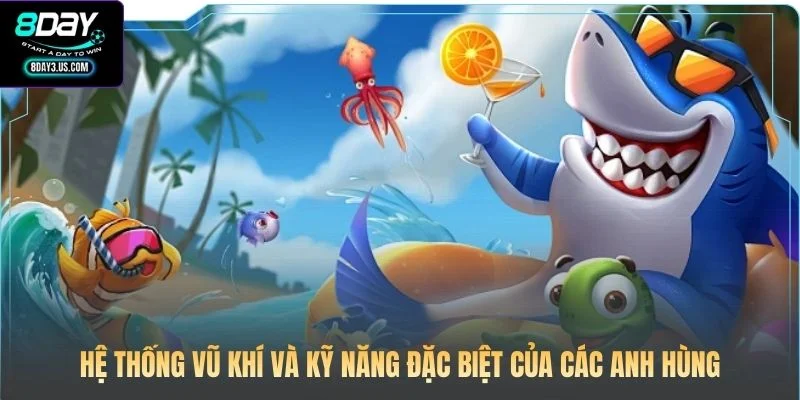 Hệ thống vũ khí và kỹ năng đặc biệt của các anh hùng