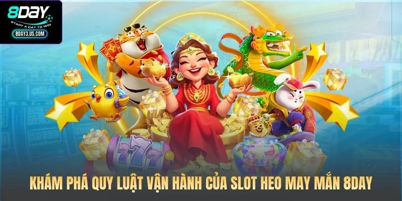 Khám phá quy luật vận hành của Slot Heo May Mắn 8DAY