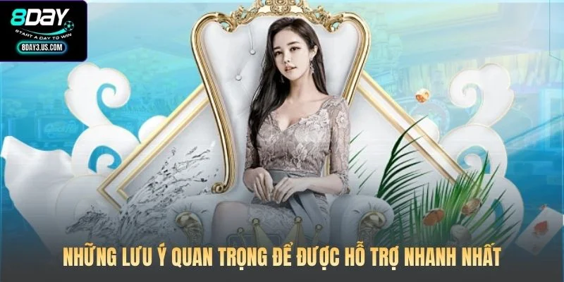 Những lưu ý quan trọng để được hỗ trợ nhanh nhất